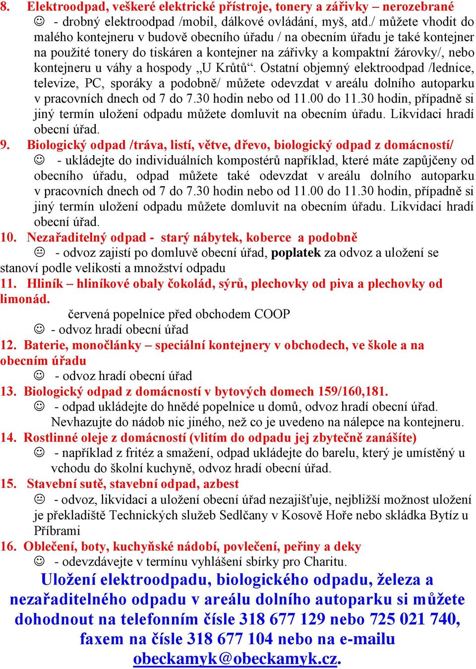 hospody U Krůtů. Ostatní objemný elektroodpad /lednice, televize, PC, sporáky a podobně/ můžete odevzdat v areálu dolního autoparku v pracovních dnech od 7 do 7.30 hodin nebo od 11.00 do 11.