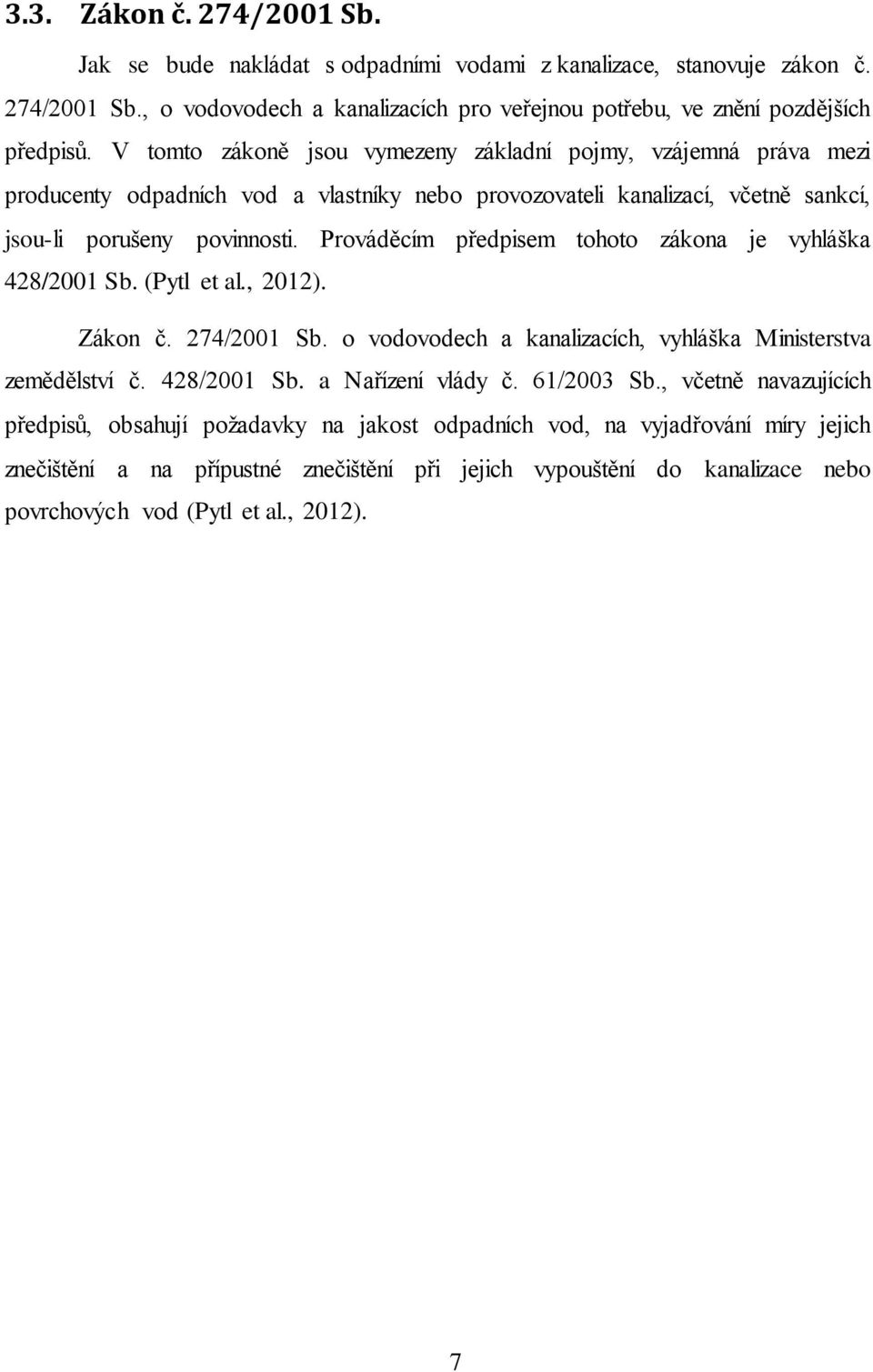 Prováděcím předpisem tohoto zákona je vyhláška 428/2001 Sb. (Pytl et al., 2012). Zákon č. 274/2001 Sb. o vodovodech a kanalizacích, vyhláška Ministerstva zemědělství č. 428/2001 Sb. a Nařízení vlády č.