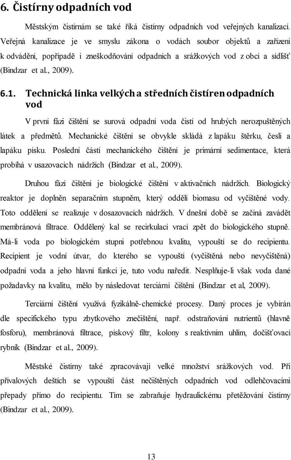 Technická linka velkých a středních čistíren odpadních vod V první fázi čištění se surová odpadní voda čistí od hrubých nerozpuštěných látek a předmětů.