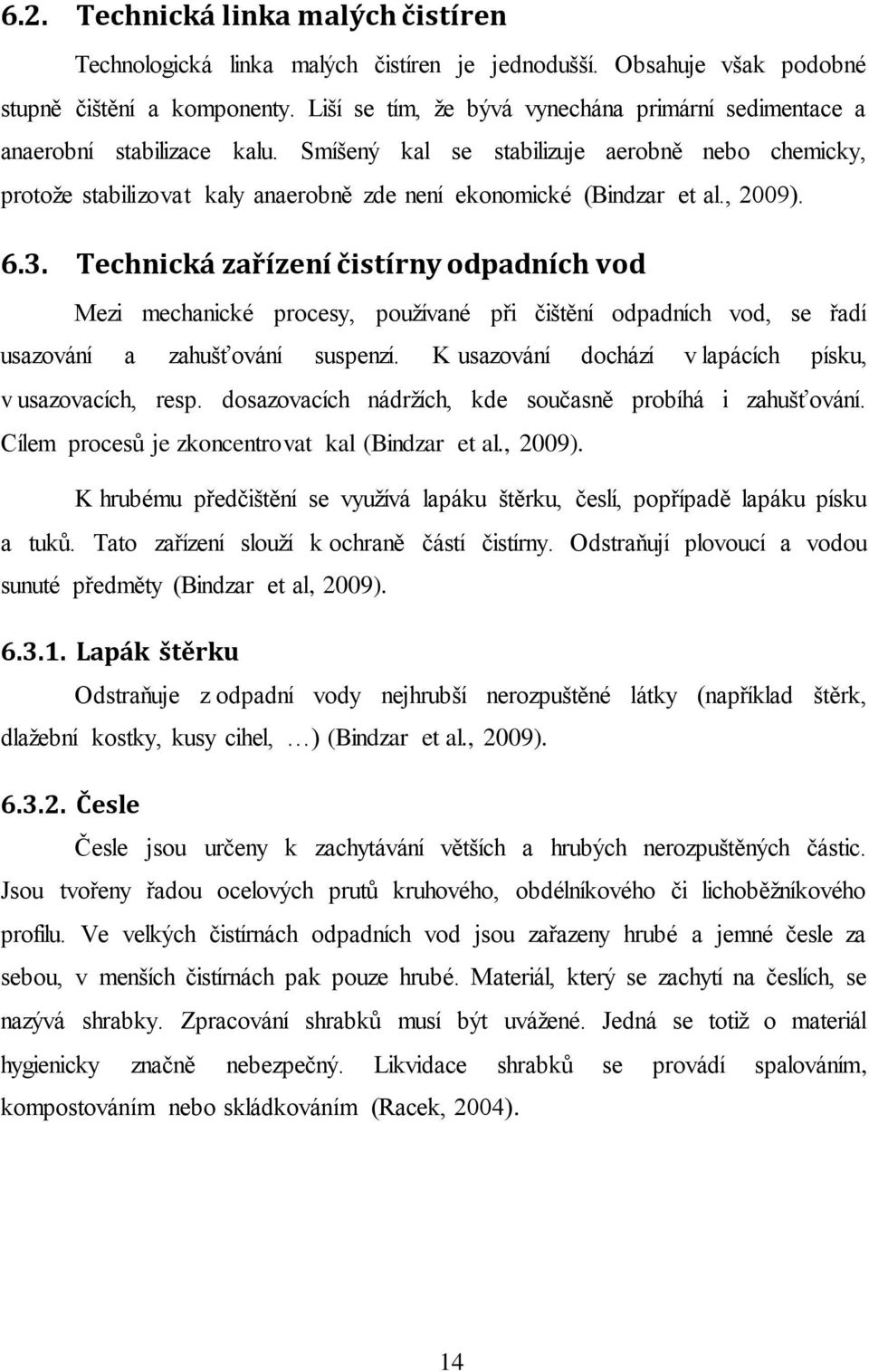 Smíšený kal se stabilizuje aerobně nebo chemicky, protože stabilizovat kaly anaerobně zde není ekonomické (Bindzar et al., 2009). 6.3.