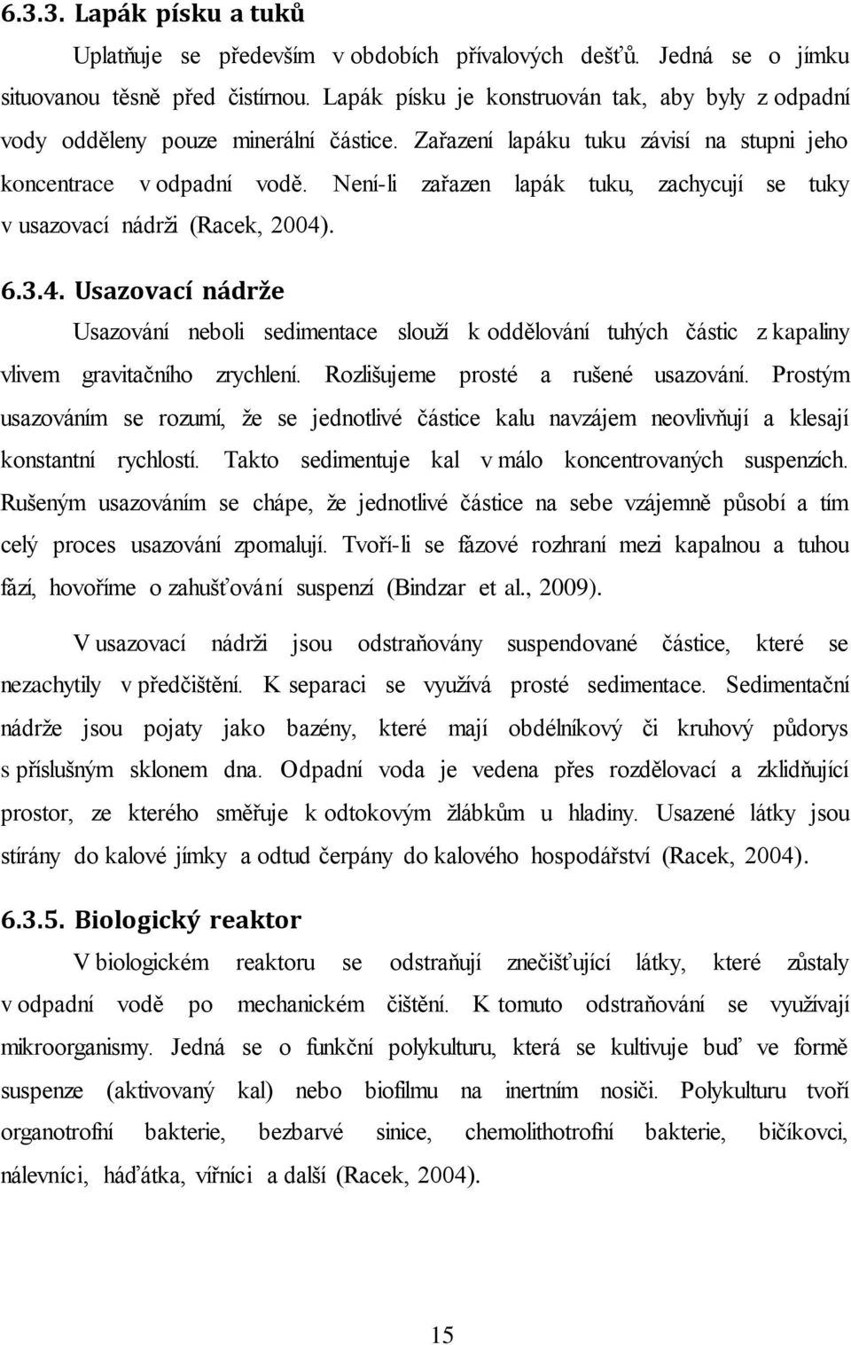 Není-li zařazen lapák tuku, zachycují se tuky v usazovací nádrži (Racek, 2004). 6.3.4. Usazovací nádrže Usazování neboli sedimentace slouží k oddělování tuhých částic z kapaliny vlivem gravitačního zrychlení.