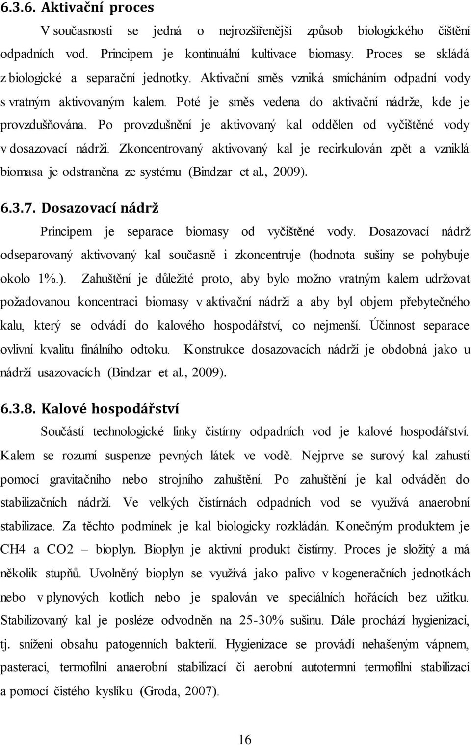 Po provzdušnění je aktivovaný kal oddělen od vyčištěné vody v dosazovací nádrži. Zkoncentrovaný aktivovaný kal je recirkulován zpět a vzniklá biomasa je odstraněna ze systému (Bindzar et al., 2009).