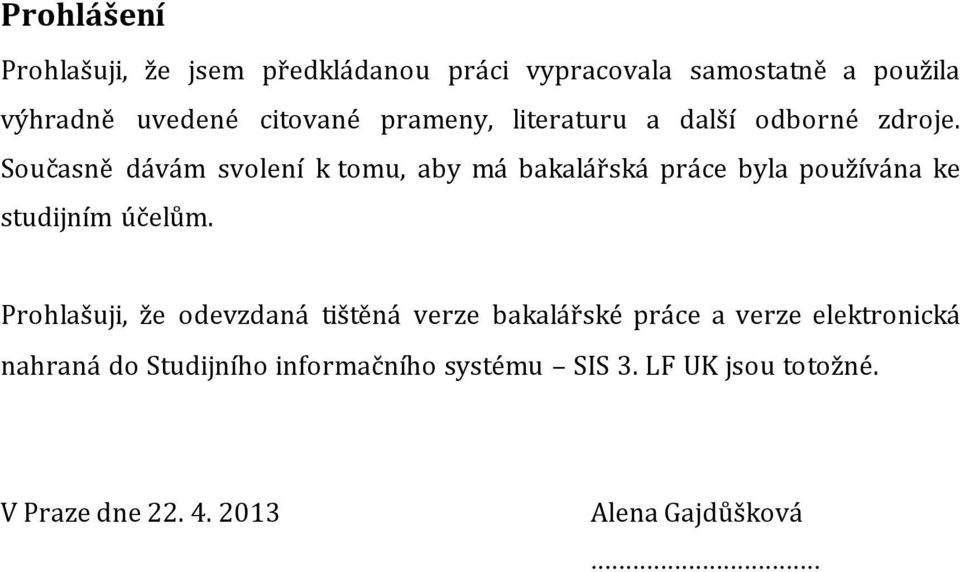 Současně dávám svolení k tomu, aby má bakalářská práce byla používána ke studijním účelům.