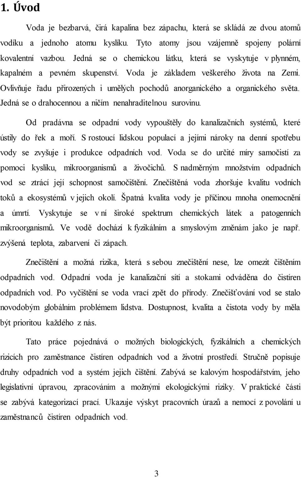 Ovlivňuje řadu přirozených i umělých pochodů anorganického a organického světa. Jedná se o drahocennou a ničím nenahraditelnou surovinu.