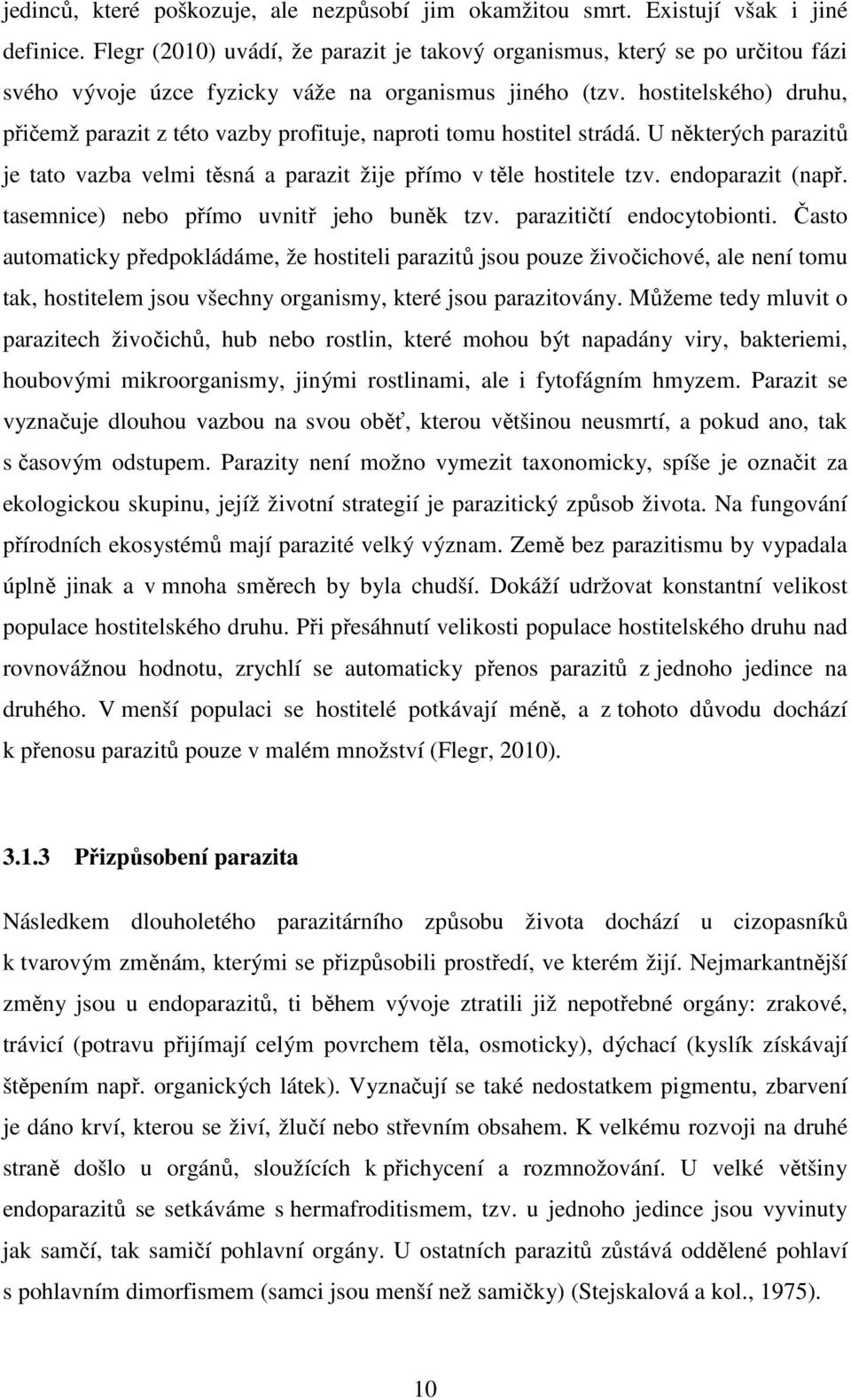 hostitelského) druhu, přičemž parazit z této vazby profituje, naproti tomu hostitel strádá. U některých parazitů je tato vazba velmi těsná a parazit žije přímo v těle hostitele tzv. endoparazit (např.