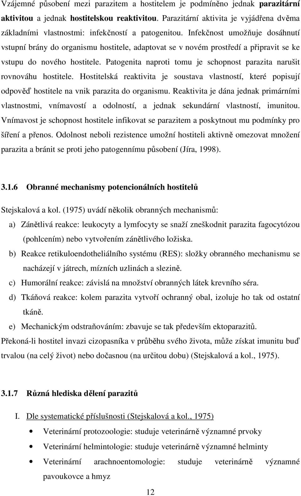 Infekčnost umožňuje dosáhnutí vstupní brány do organismu hostitele, adaptovat se v novém prostředí a připravit se ke vstupu do nového hostitele.