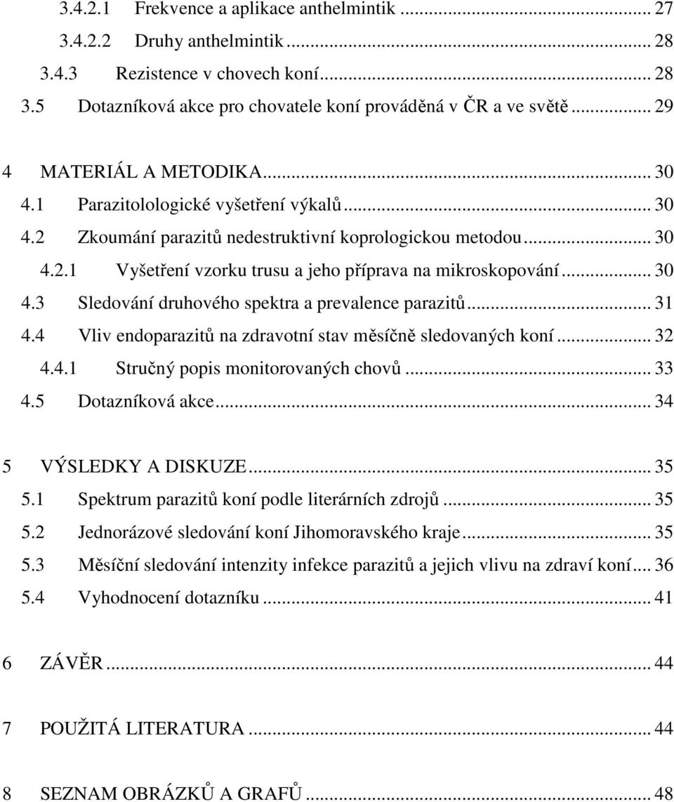 .. 3 4.3 Sledování druhového spektra a prevalence parazitů... 31 4.4 Vliv endoparazitů na zdravotní stav měsíčně sledovaných koní... 32 4.4.1 Stručný popis monitorovaných chovů... 33 4.