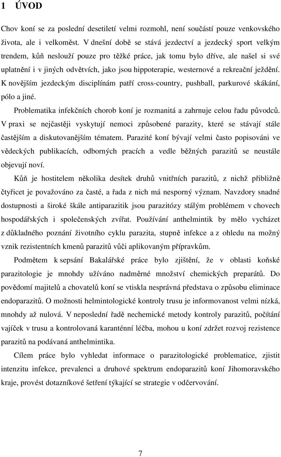 westernové a rekreační ježdění. K novějším jezdeckým disciplínám patří cross-country, pushball, parkurové skákání, pólo a jiné.