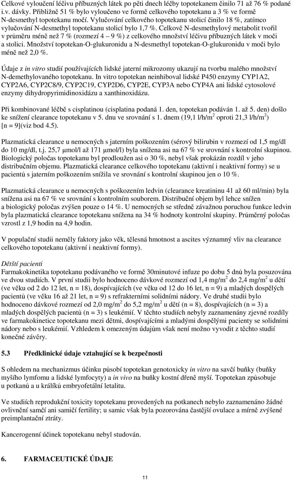 Vylučování celkového topotekanu stolicí činilo 18 %, zatímco vylučování N-desmethyl topotekanu stolicí bylo 1,7 %.