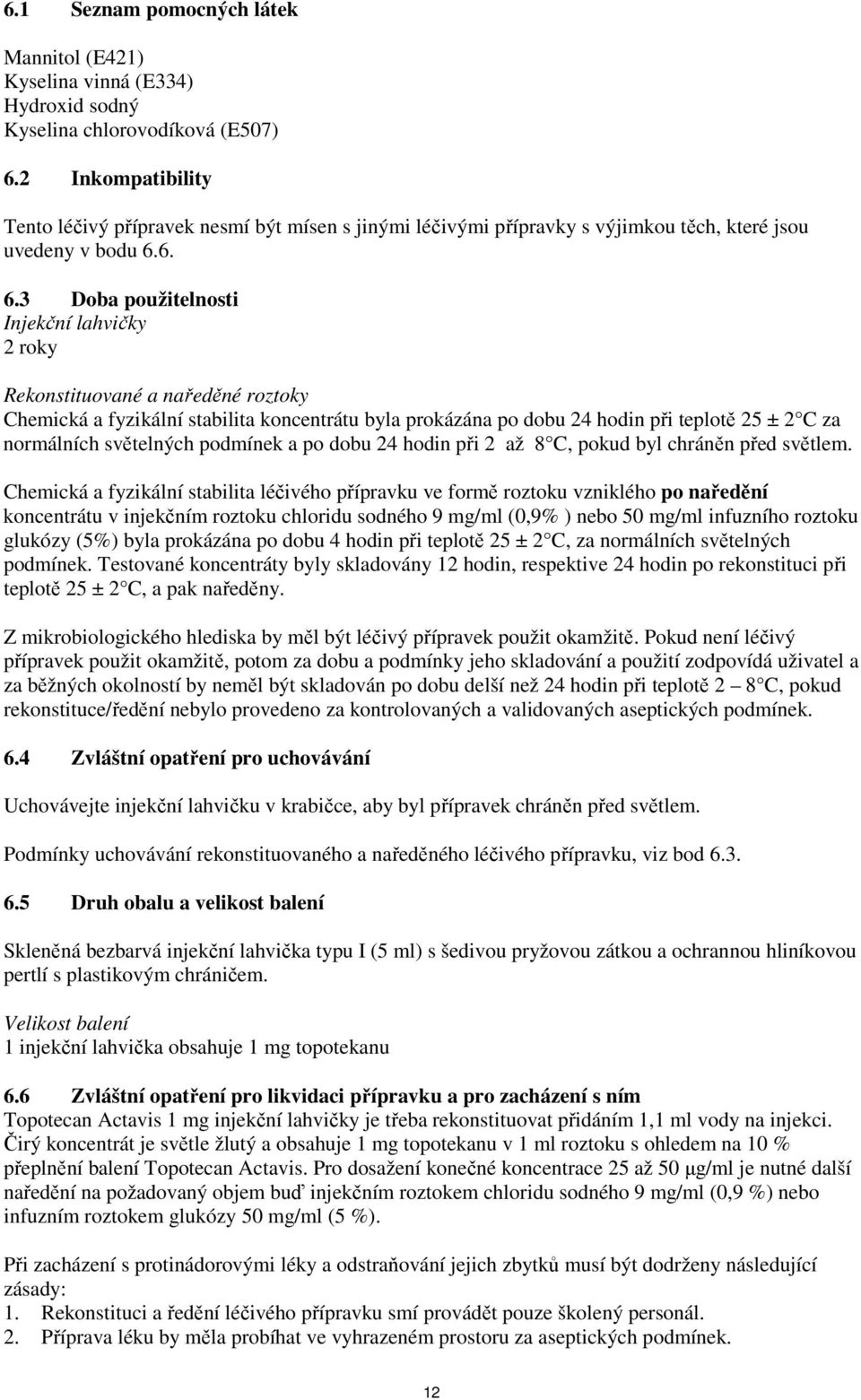 6. 6.3 Doba použitelnosti Injekční lahvičky 2 roky Rekonstituované a naředěné roztoky Chemická a fyzikální stabilita koncentrátu byla prokázána po dobu 24 hodin při teplotě 25 ± 2 C za normálních