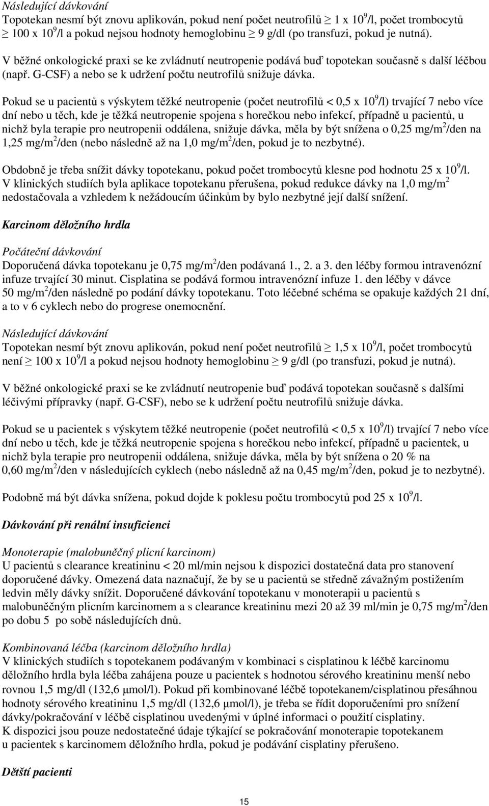 Pokud se u pacientů s výskytem těžké neutropenie (počet neutrofilů < 0,5 x 10 9 /l) trvající 7 nebo více dní nebo u těch, kde je těžká neutropenie spojena s horečkou nebo infekcí, případně u