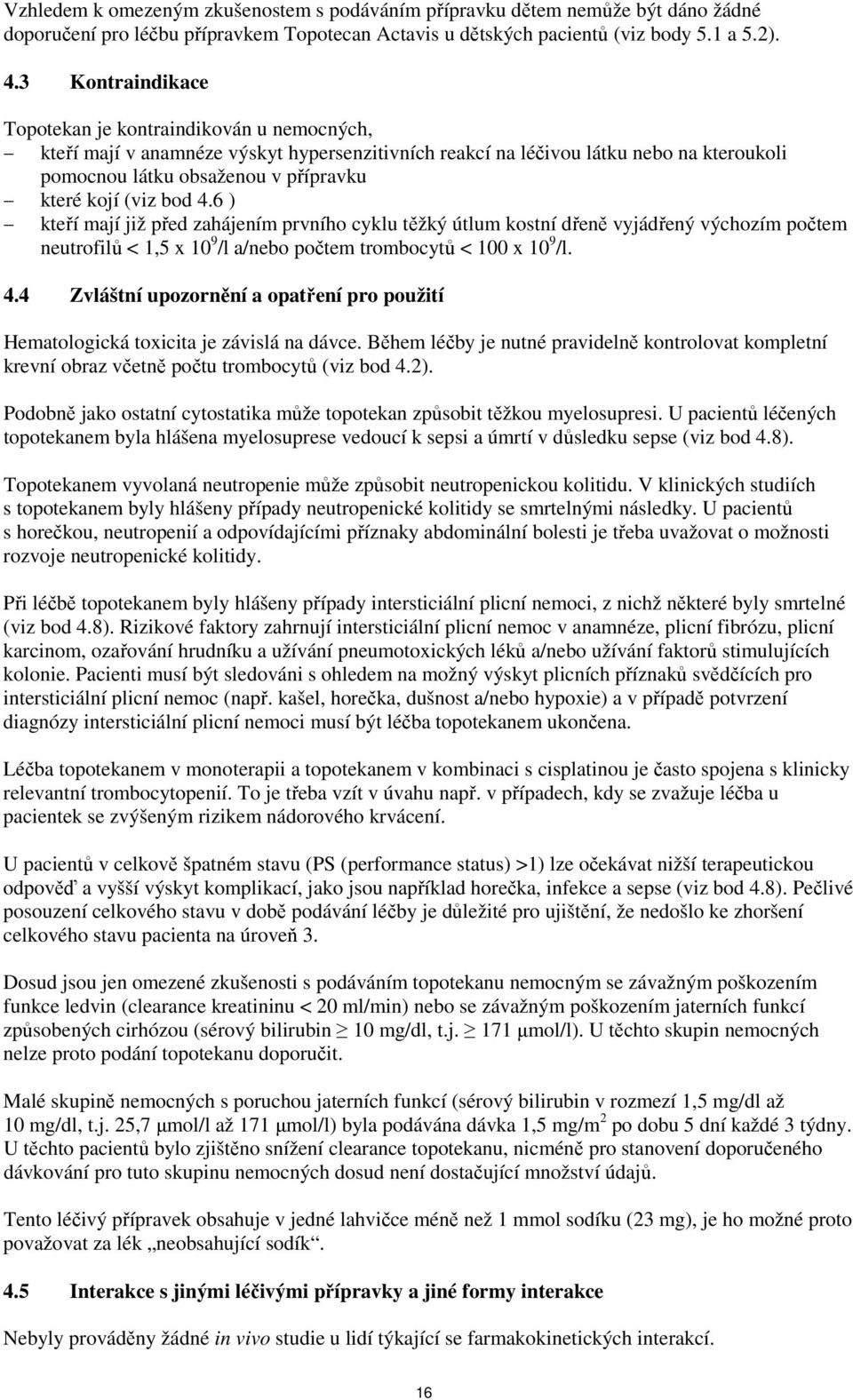 (viz bod 4.6 ) kteří mají již před zahájením prvního cyklu těžký útlum kostní dřeně vyjádřený výchozím počtem neutrofilů < 1,5 x 10 9 /l a/nebo počtem trombocytů < 100 x 10 9 /l. 4.4 Zvláštní upozornění a opatření pro použití Hematologická toxicita je závislá na dávce.