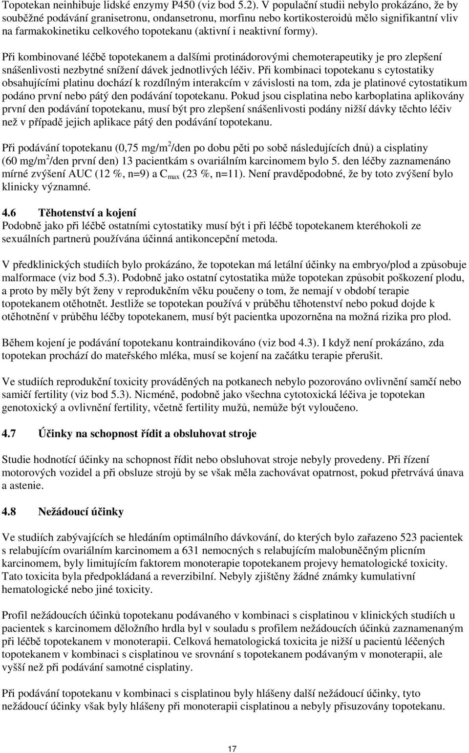 neaktivní formy). Při kombinované léčbě topotekanem a dalšími protinádorovými chemoterapeutiky je pro zlepšení snášenlivosti nezbytné snížení dávek jednotlivých léčiv.