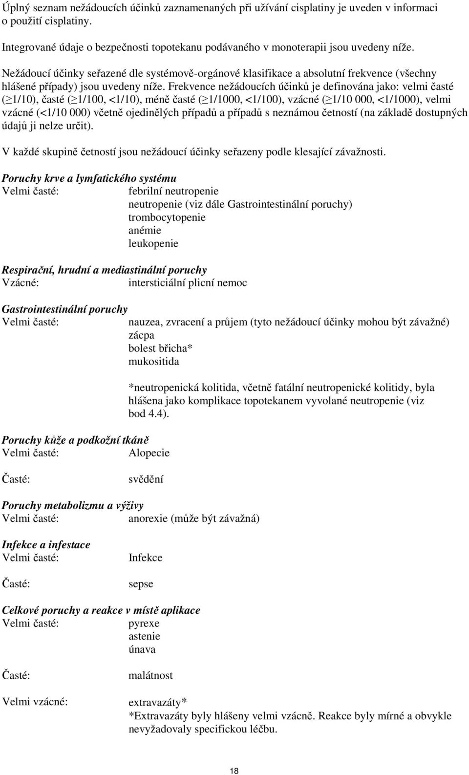 Frekvence nežádoucích účinků je definována jako: velmi časté ( 1/10), časté ( 1/100, <1/10), méně časté ( 1/1000, <1/100), vzácné ( 1/10 000, <1/1000), velmi vzácné (<1/10 000) včetně ojedinělých