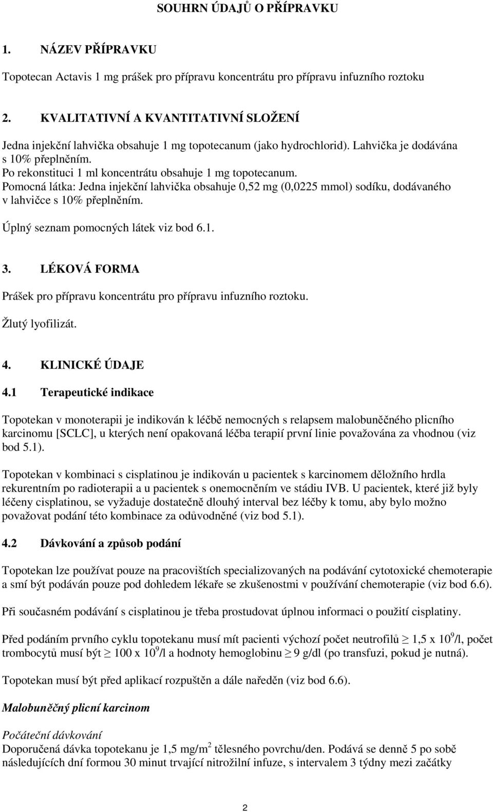 Po rekonstituci 1 ml koncentrátu obsahuje 1 mg topotecanum. Pomocná látka: Jedna injekční lahvička obsahuje 0,52 mg (0,0225 mmol) sodíku, dodávaného v lahvičce s 10% přeplněním.