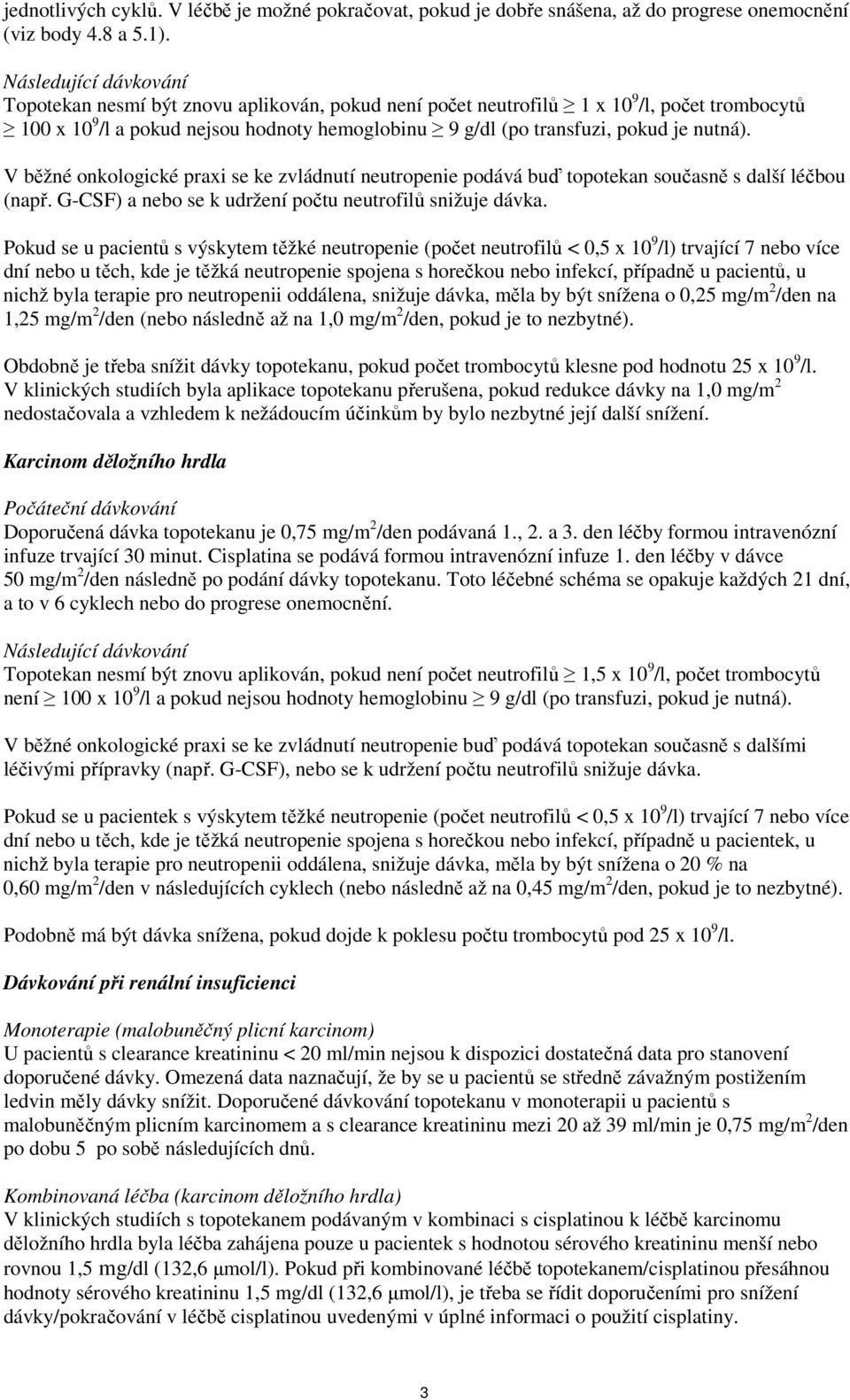 nutná). V běžné onkologické praxi se ke zvládnutí neutropenie podává buď topotekan současně s další léčbou (např. G-CSF) a nebo se k udržení počtu neutrofilů snižuje dávka.