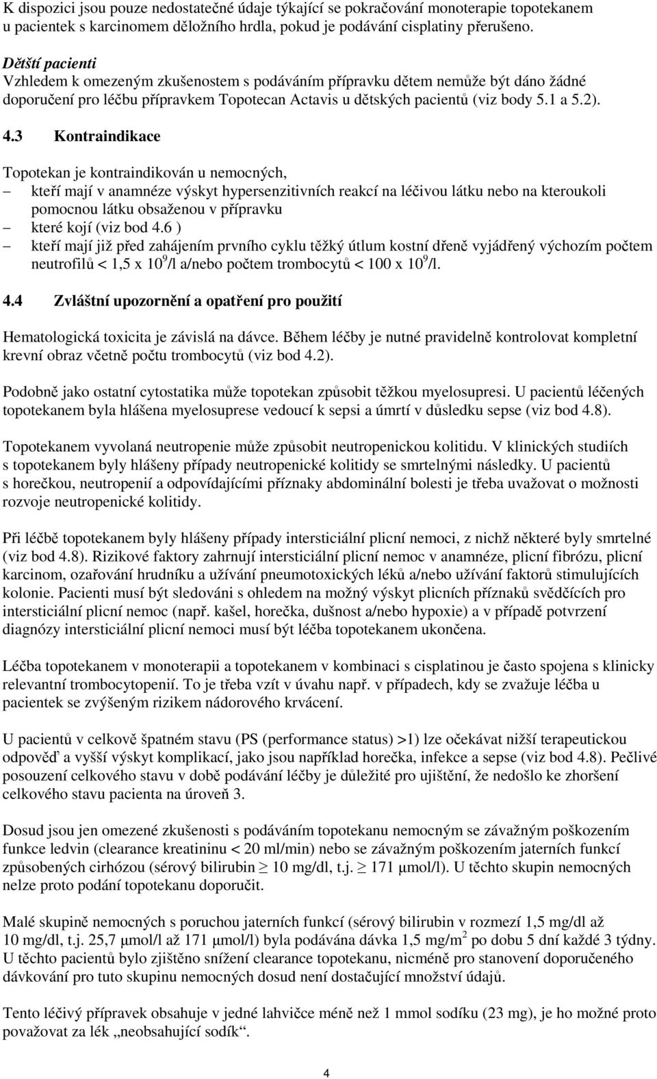 3 Kontraindikace Topotekan je kontraindikován u nemocných, kteří mají v anamnéze výskyt hypersenzitivních reakcí na léčivou látku nebo na kteroukoli pomocnou látku obsaženou v přípravku které kojí