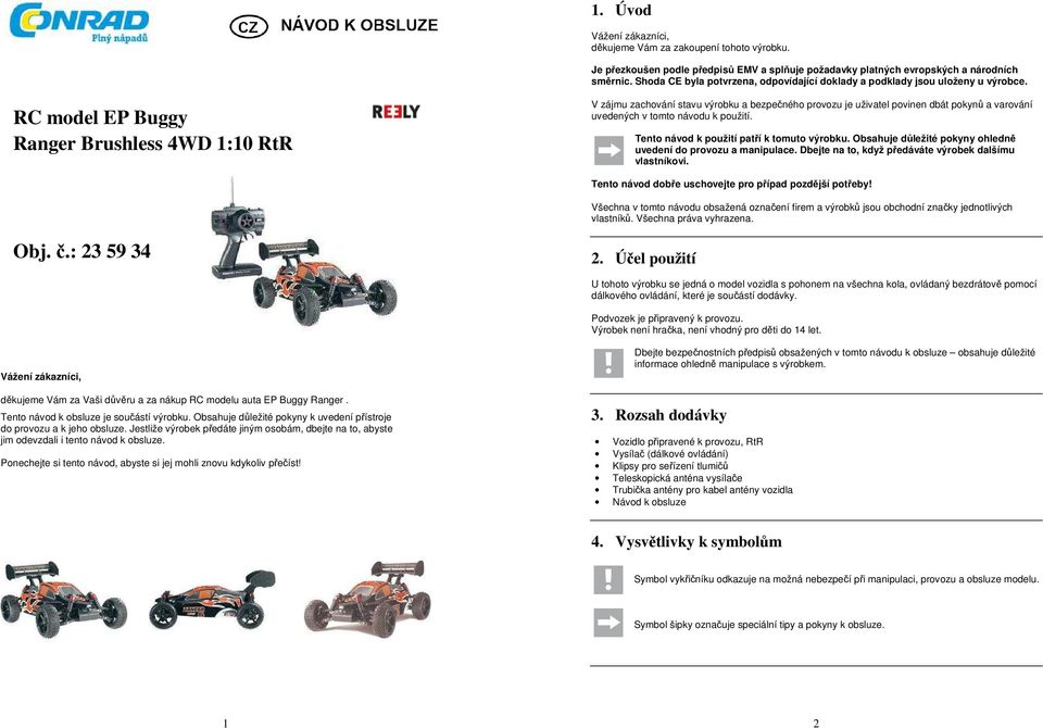 RC model EP Buggy Ranger Brushless 4WD 1:10 RtR V zájmu zachování stavu výrobku a bezpečného provozu je uživatel povinen dbát pokynů a varování uvedených v tomto návodu k použití.