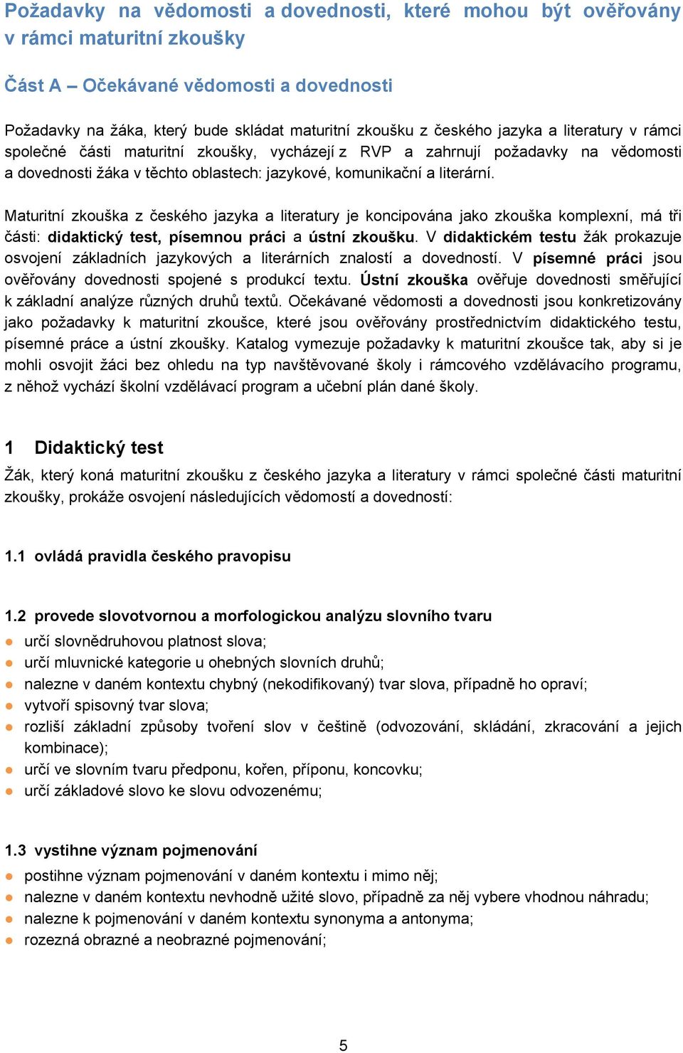 Maturitní zkouška z českého jazyka a literatury je koncipována jako zkouška komplexní, má tři části: didaktický test, písemnou práci a ústní zkoušku.