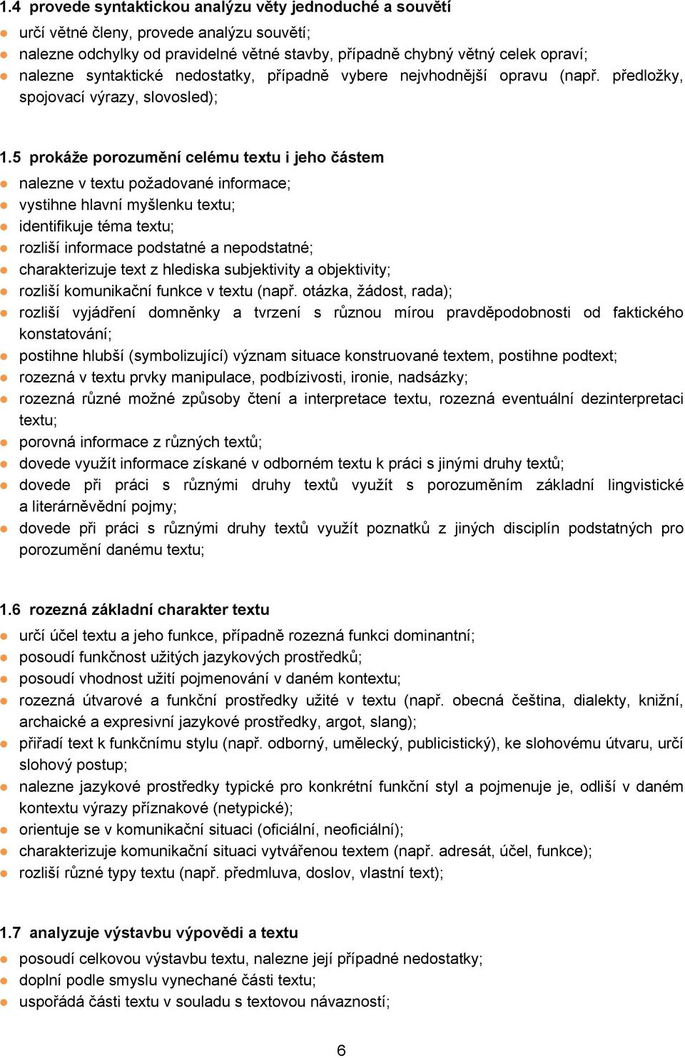 5 prokáže porozumění celému textu i jeho částem nalezne v textu požadované informace; vystihne hlavní myšlenku textu; identifikuje téma textu; rozliší informace podstatné a nepodstatné;