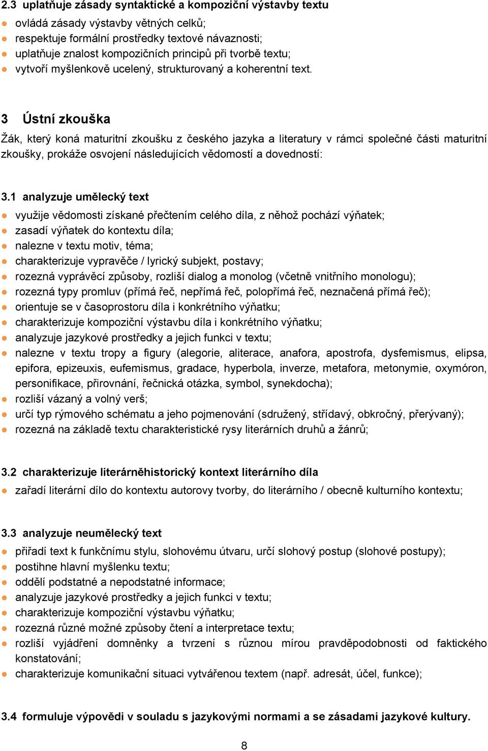 3 Ústní zkouška Žák, který koná maturitní zkoušku z českého jazyka a literatury v rámci společné části maturitní zkoušky, prokáže osvojení následujících vědomostí a dovedností: 3.