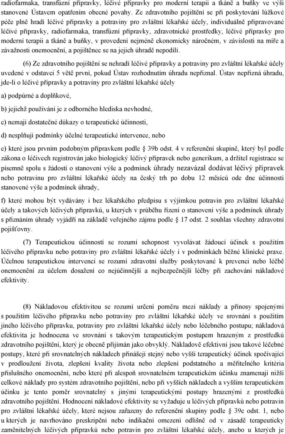 přípravky, zdravotnické prostředky, léčivé přípravky pro moderní terapii a tkáně a buňky, v provedení nejméně ekonomicky náročném, v závislosti na míře a závažnosti onemocnění, a pojištěnec se na