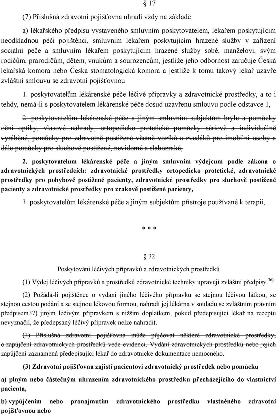 nebo Česká stomatologická komora a jestliže k tomu takový lékař uzavře zvláštní smlouvu se zdravotní pojišťovnou 1.