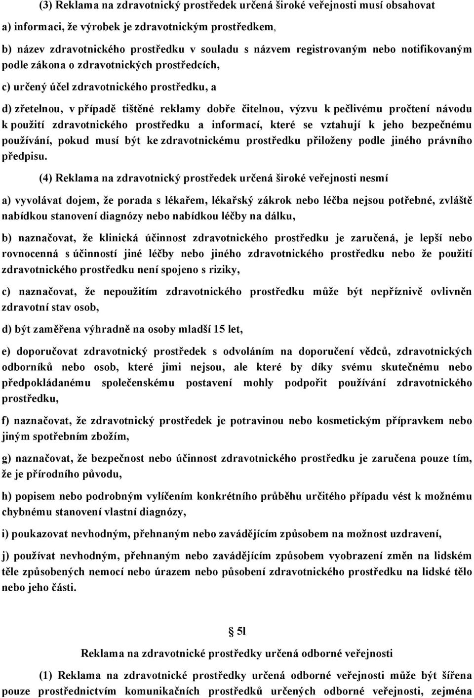 pročtení návodu k použití zdravotnického prostředku a informací, které se vztahují k jeho bezpečnému používání, pokud musí být ke zdravotnickému prostředku přiloženy podle jiného právního předpisu.