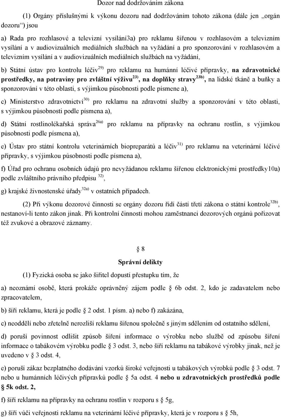 Státní ústav pro kontrolu léčiv 29) pro reklamu na humánní léčivé přípravky, na zdravotnické prostředky, na potraviny pro zvláštní výživu 23), na doplňky stravy 23b), na lidské tkáně a buňky a