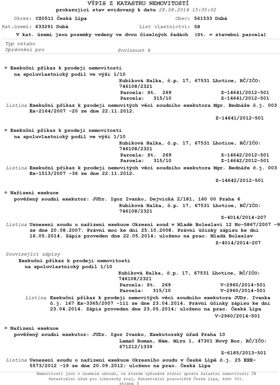 Bednáře č.j. 003 Ex-2164/2007-20 ze dne 22.11.2012. Exekuční příkaz k prdeji nemvitsti na spluvlastnický pdíl ve výši Kubíkvá Halka, č.p. 17, 67531 Lhtice, RČ/IČO: Listina Exekuční příkaz k prdeji nemvitých věcí sudníh exekutra Mgr.