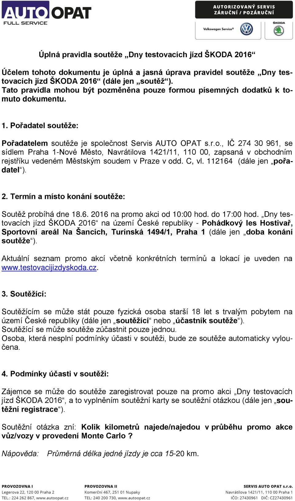 C, vl. 112164 (dále jen pořadatel ). 2. Termín a místo konání soutěže: Soutěž probíhá dne 18.6. 2016 na promo akci od 10:00 hod. do 17:00 hod.