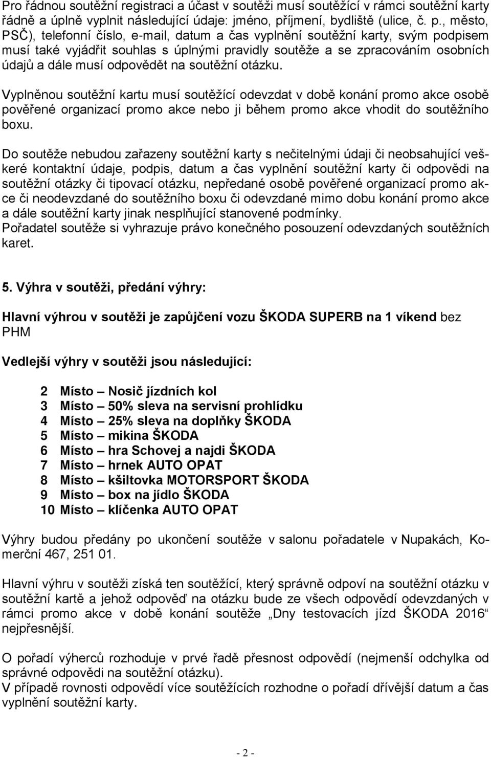 , město, PSČ), telefonní číslo, e-mail, datum a čas vyplnění soutěžní karty, svým podpisem musí také vyjádřit souhlas s úplnými pravidly soutěže a se zpracováním osobních údajů a dále musí odpovědět