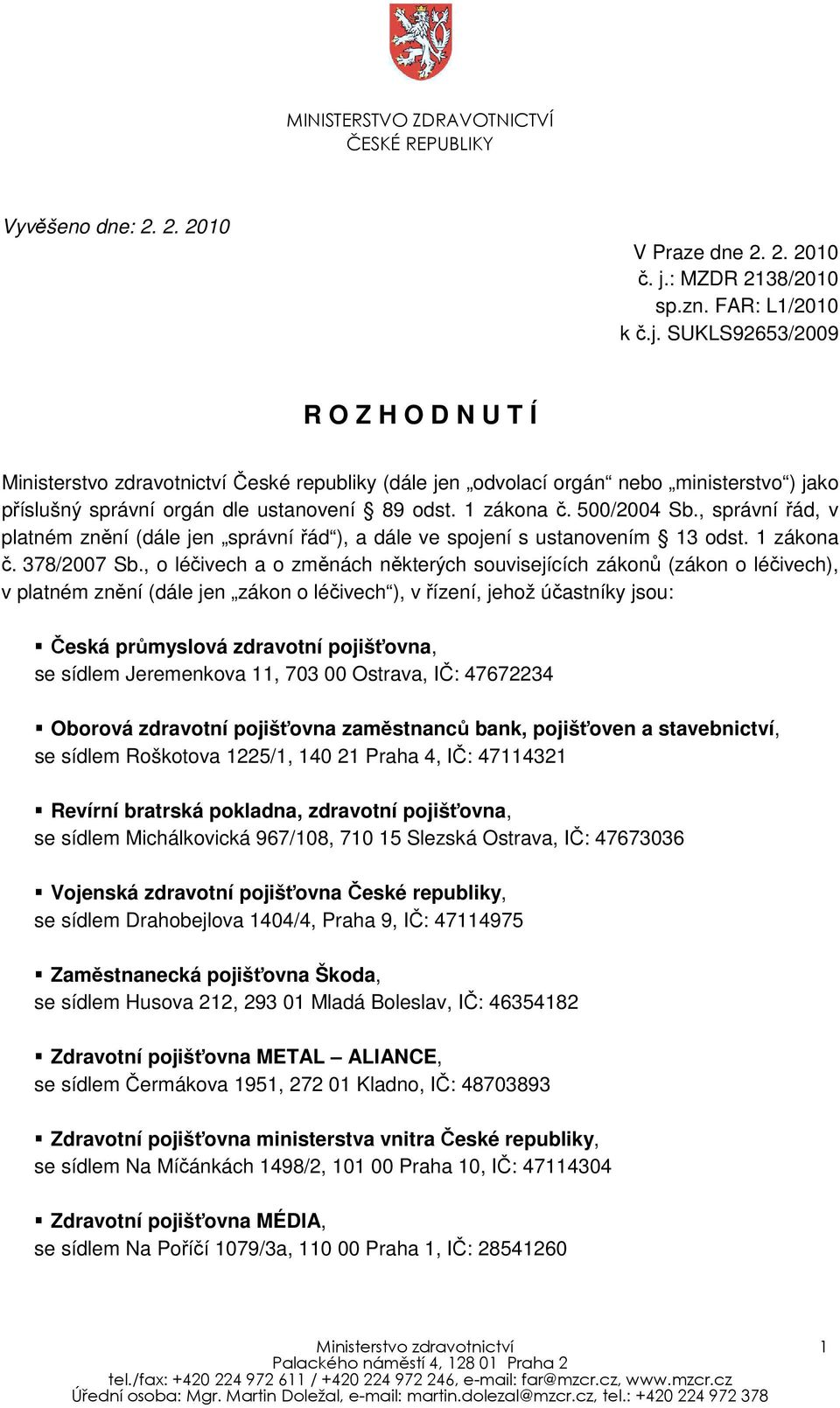 SUKLS92653/2009 R O Z H O D N U T Í Ministerstvo zdravotnictví České republiky (dále jen odvolací orgán nebo ministerstvo ) jako příslušný správní orgán dle ustanovení 89 odst. 1 zákona č.