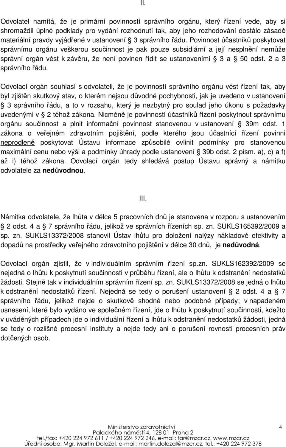 Povinnost účastníků poskytovat správnímu orgánu veškerou součinnost je pak pouze subsidiární a její nesplnění nemůže správní orgán vést k závěru, že není povinen řídit se ustanoveními 3 a 50 odst.