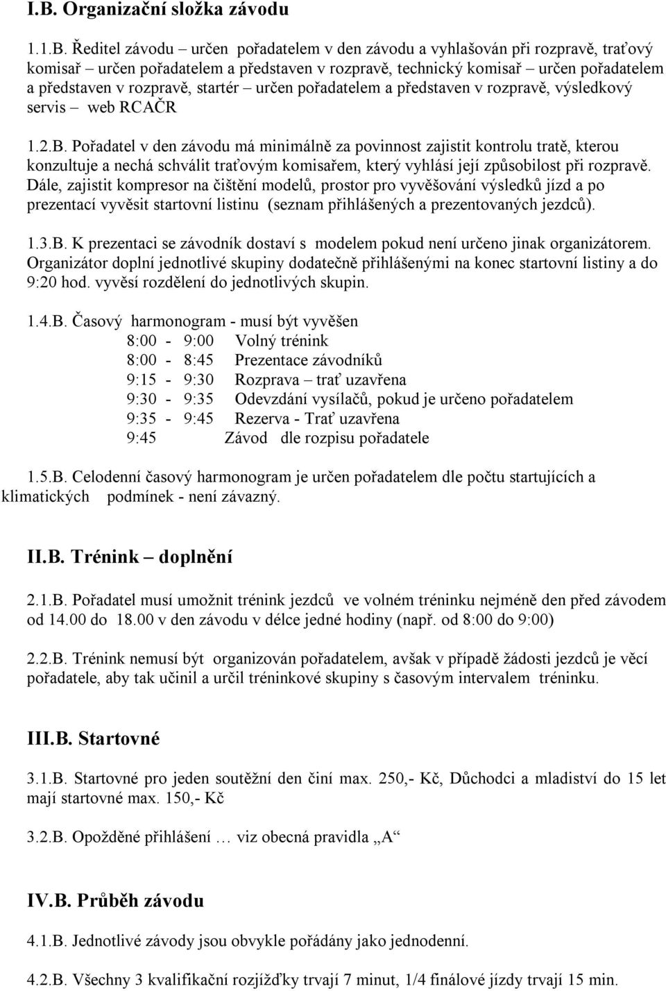 Pořadatel v den závodu má minimálně za povinnost zajistit kontrolu tratě, kterou konzultuje a nechá schválit traťovým komisařem, který vyhlásí její způsobilost při rozpravě.