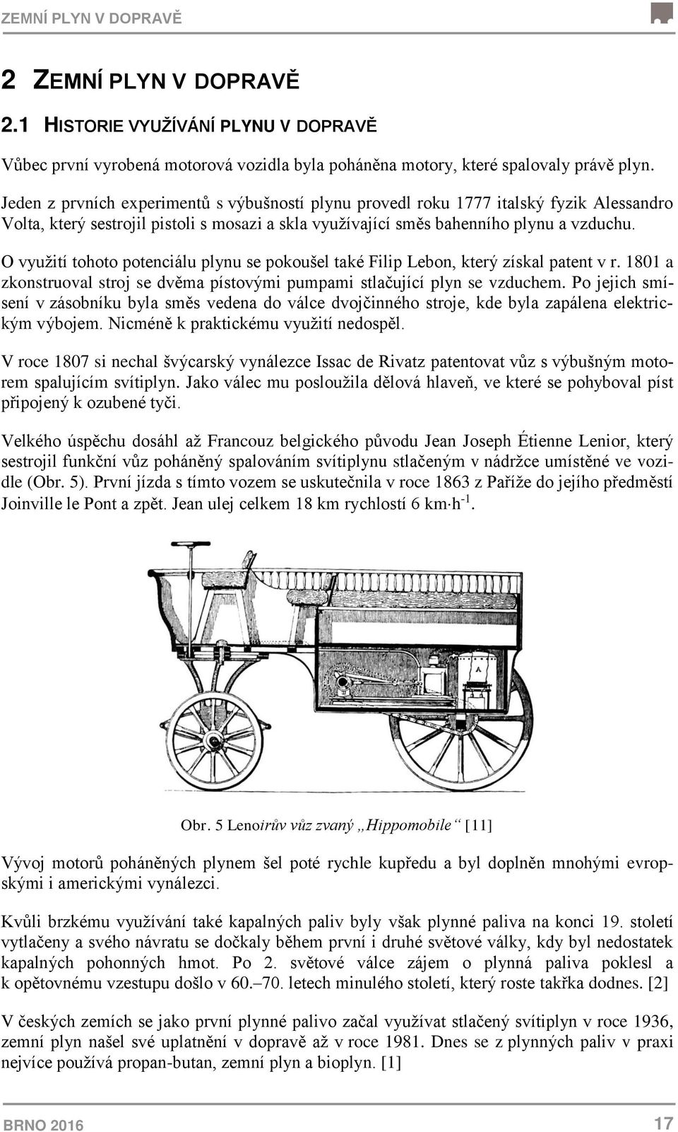 O využití tohoto potenciálu plynu se pokoušel také Filip Lebon, který získal patent v r. 1801 a zkonstruoval stroj se dvěma pístovými pumpami stlačující plyn se vzduchem.