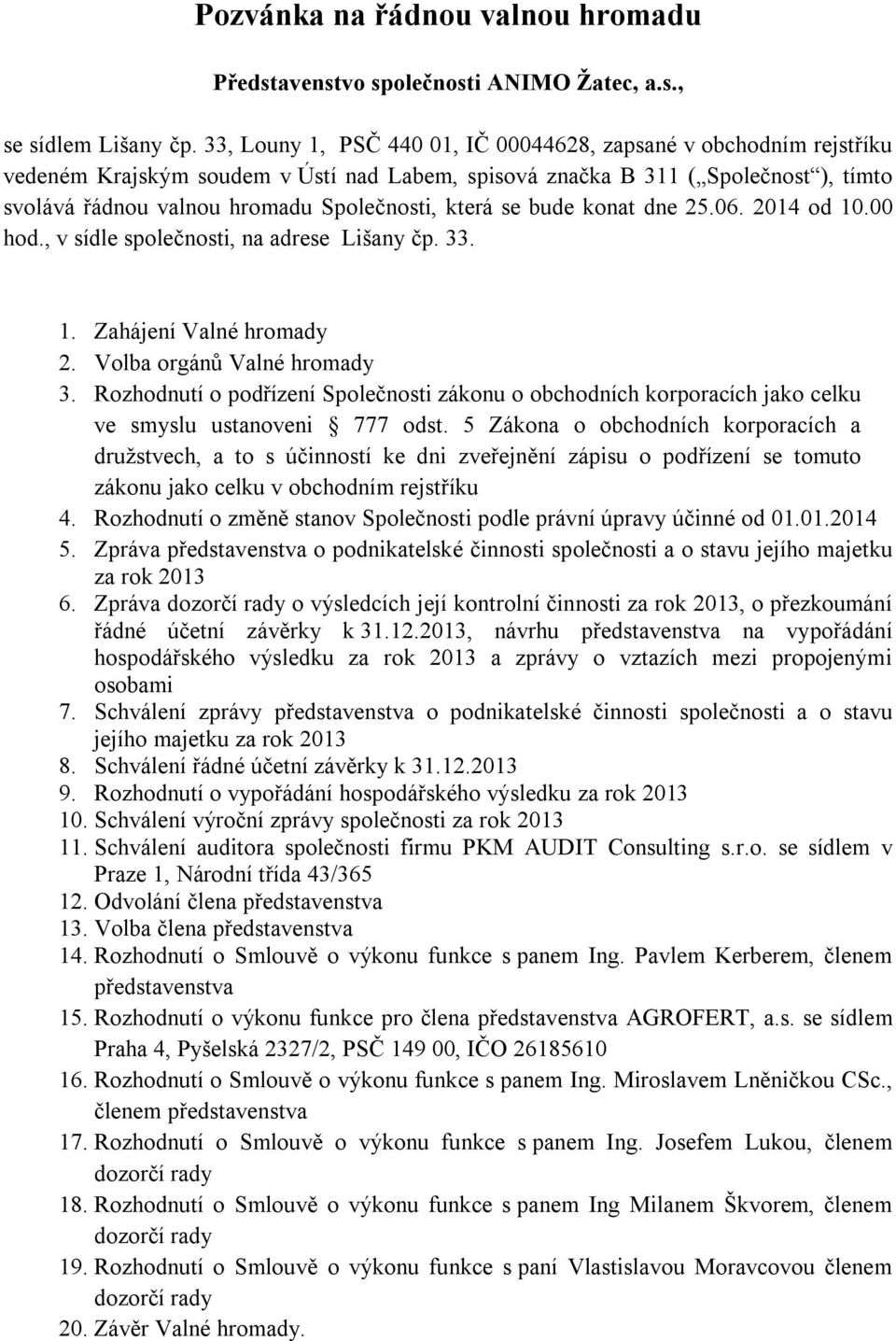 která se bude konat dne 25.06. 2014 od 10.00 hod., v sídle společnosti, na adrese Lišany čp. 33. 1. Zahájení Valné hromady 2. Volba orgánů Valné hromady 3.