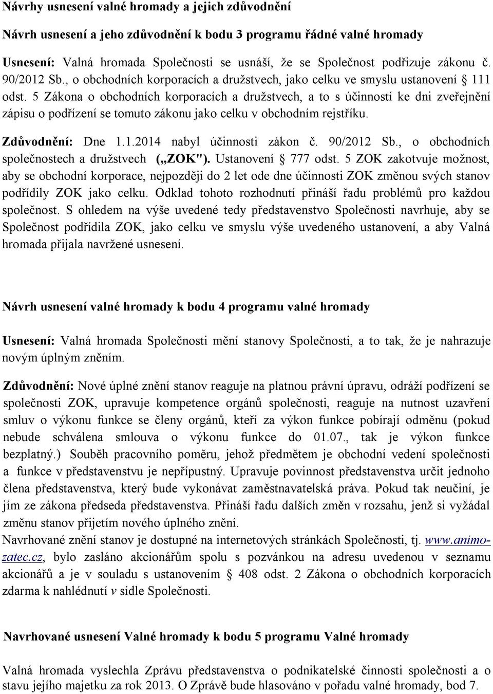 5 Zákona o obchodních korporacích a družstvech, a to s účinností ke dni zveřejnění zápisu o podřízení se tomuto zákonu jako celku v obchodním rejstříku. Zdůvodnění: Dne 1.1.2014 nabyl účinnosti zákon č.