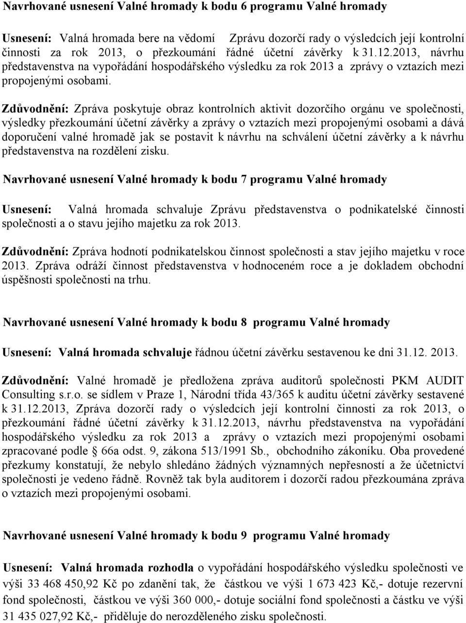 Zdůvodnění: Zpráva poskytuje obraz kontrolních aktivit dozorčího orgánu ve společnosti, výsledky přezkoumání účetní závěrky a zprávy o vztazích mezi propojenými osobami a dává doporučení valné