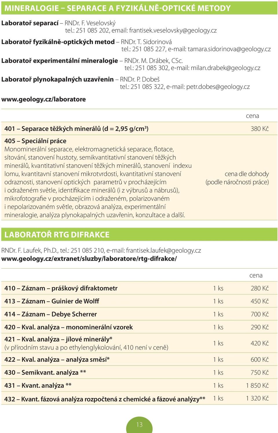 cz Laboratoř plynokapalných uzavřenin RNDr. P. Dobeš tel.: 251 085 322, e-mail: petr.dobes@geology.