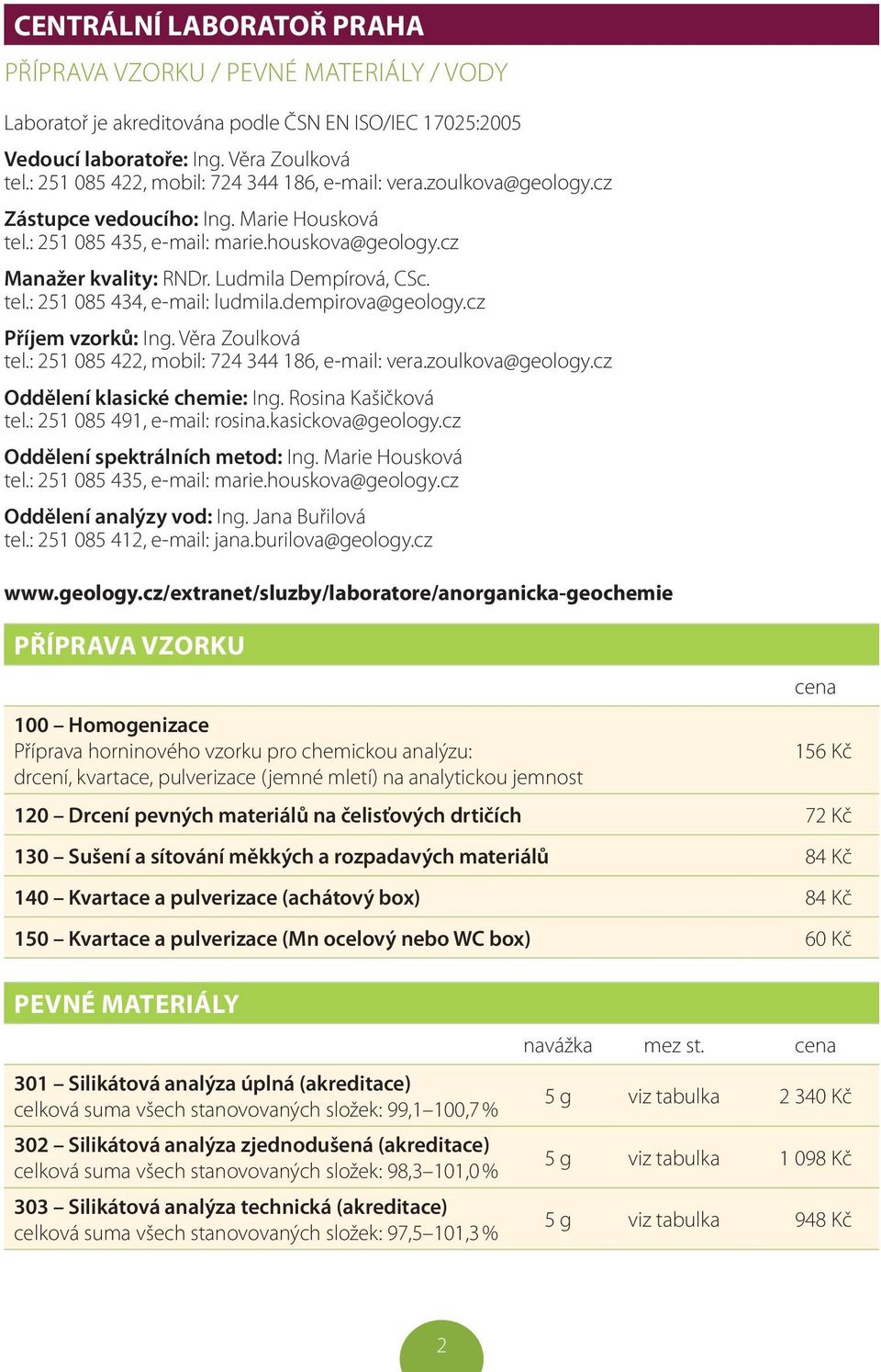 Ludmila Dempírová, CSc. tel.: 251 085 434, e-mail: ludmila.dempirova@geology.cz Příjem vzorků: Ing. Věra Zoulková tel.: 251 085 422, mobil: 724 344 186, e-mail: vera.zoulkova@geology.