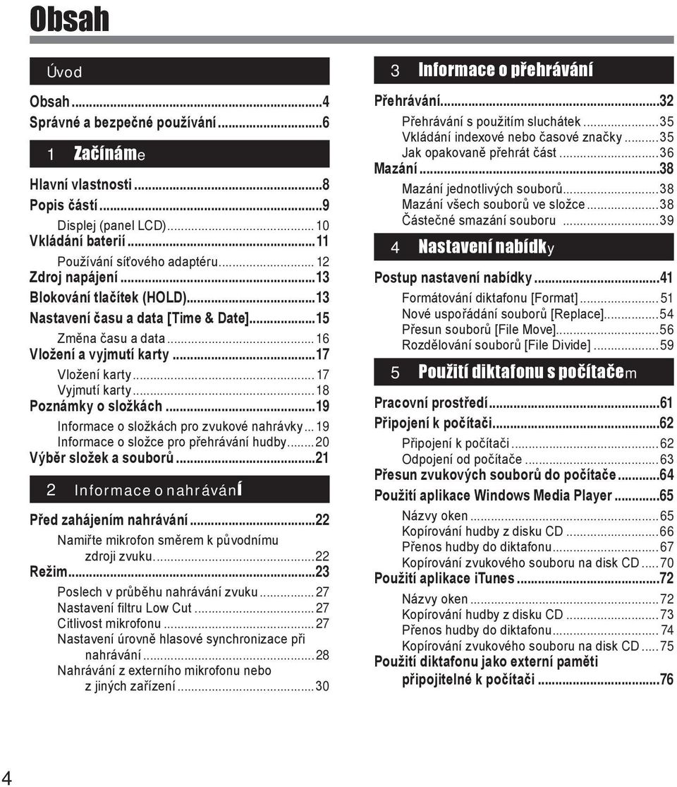 ..9 Informace o složkách pro zvukové nahrávky... 9 Informace o složce pro přehrávání hudby...20 Výběr složek a souborů...2 2 Informace o nahrávání Před zahájením nahrávání.