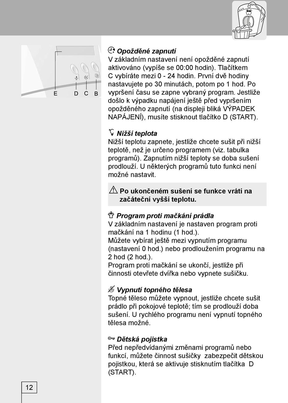 Nižší teplota Nižší teplotu zapnete, jestliže chcete sušit při nižší teplotě, než je určeno programem (viz. tabulka programů). Zapnutím nižší teploty se doba sušení prodlouží.