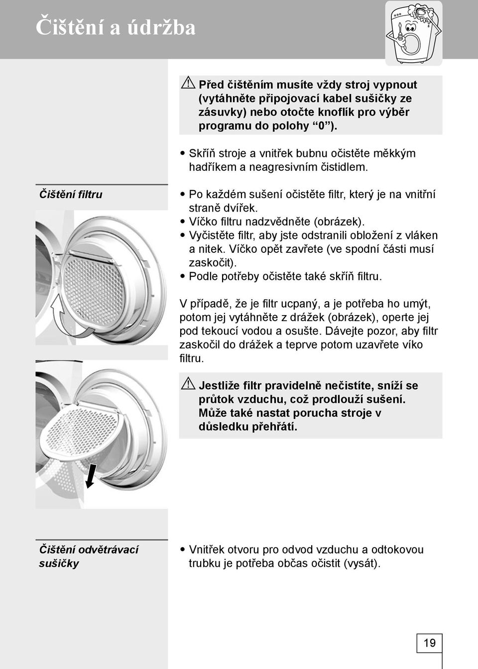 Vyčistěte filtr, aby jste odstranili obložení z vláken a nitek. Víčko opět zavřete (ve spodní části musí zaskočit). Podle potřeby očistěte také skříň filtru.
