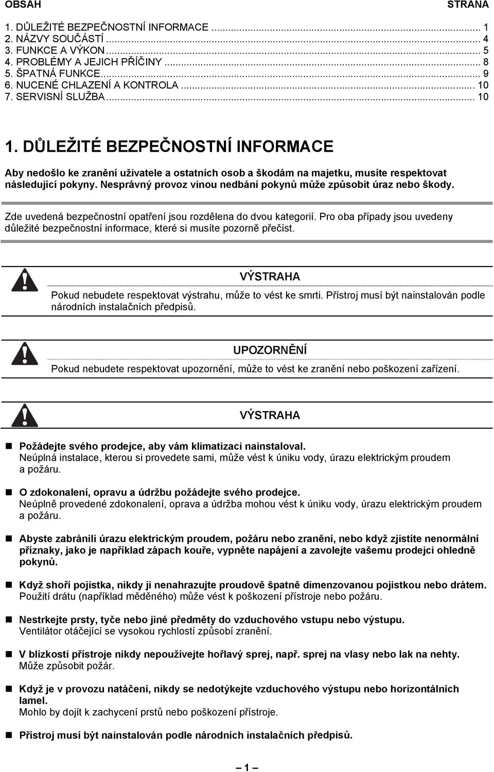 Nesprávný provoz vinou nedbání pokynů může způsobit úraz nebo škody. Zde uvedená bezpečnostní opatření jsou rozdělena do dvou kategorií.