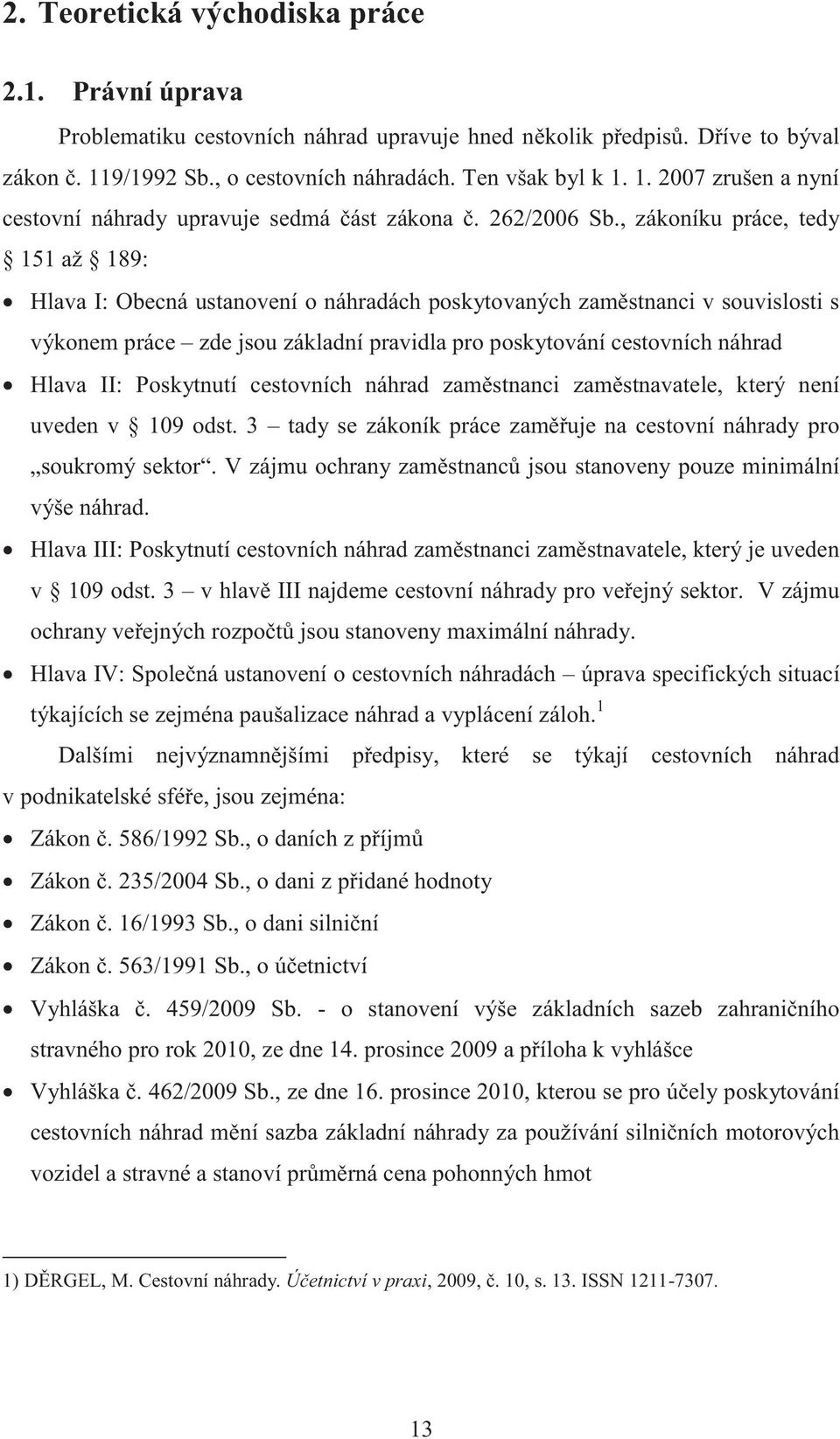 , zákoníku práce, tedy 151 až 189: Hlava I: Obecná ustanovení o náhradách poskytovaných zaměstnanci v souvislosti s výkonem práce zde jsou základní pravidla pro poskytování cestovních náhrad Hlava