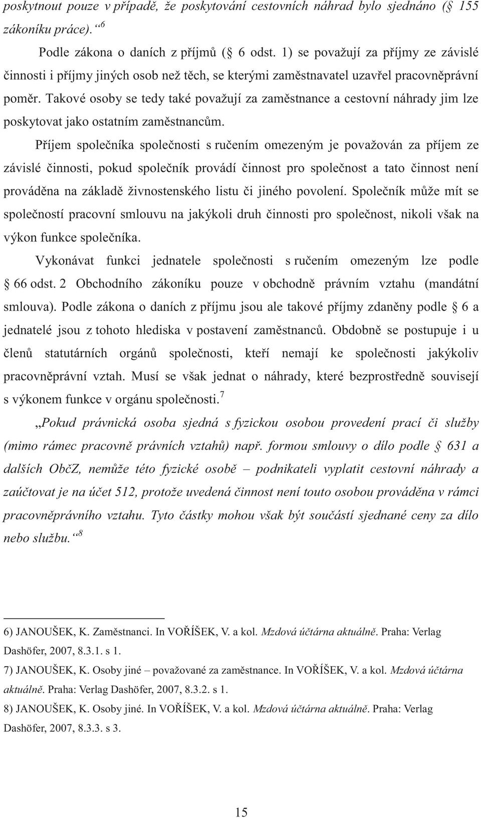 Takové osoby se tedy také považují za zaměstnance a cestovní náhrady jim lze poskytovat jako ostatním zaměstnancům.