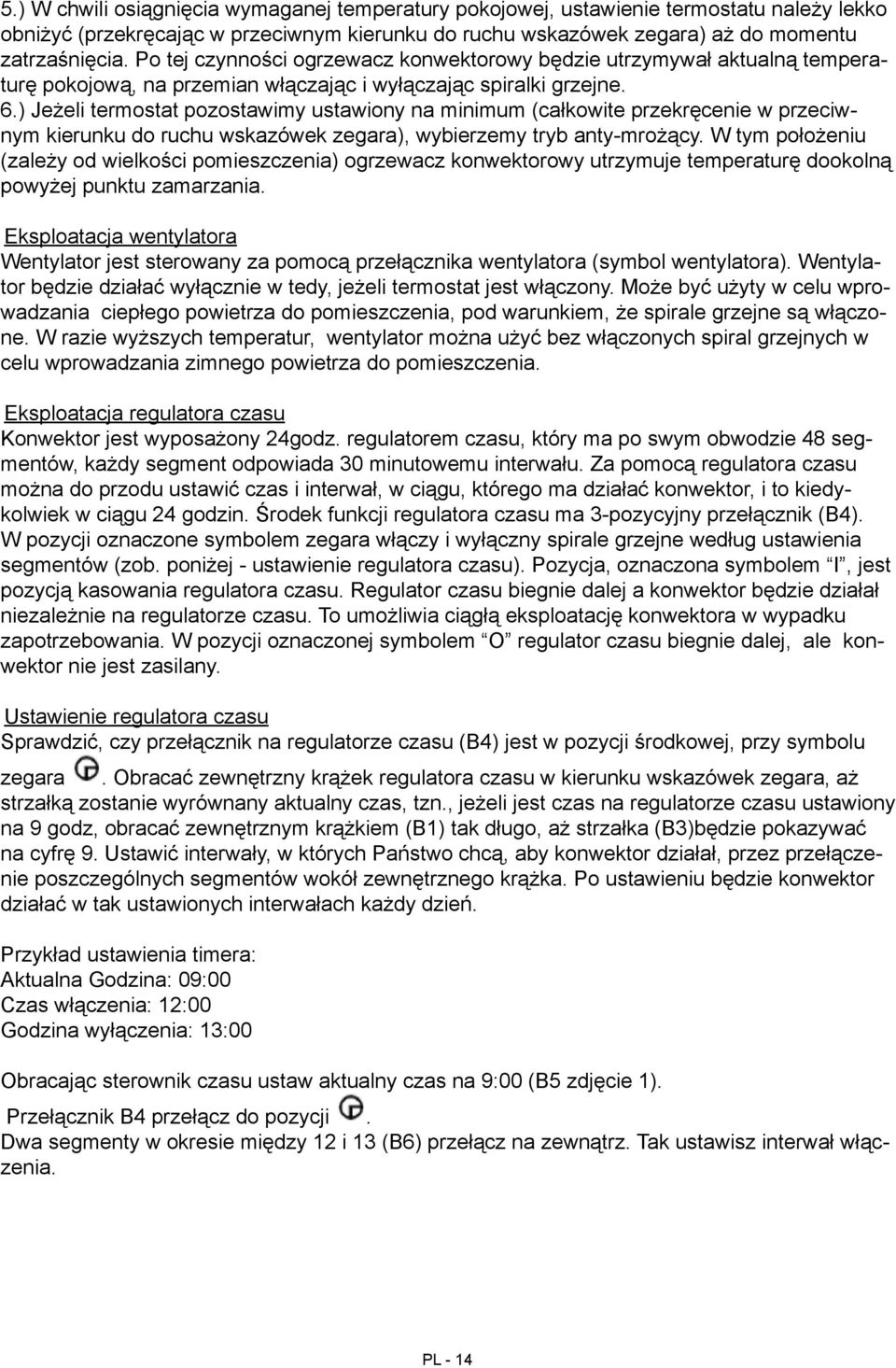 ) Jeżeli termostat pozostawimy ustawiony na minimum (całkowite przekręcenie w przeciwnym kierunku do ruchu wskazówek zegara), wybierzemy tryb antymrożący.