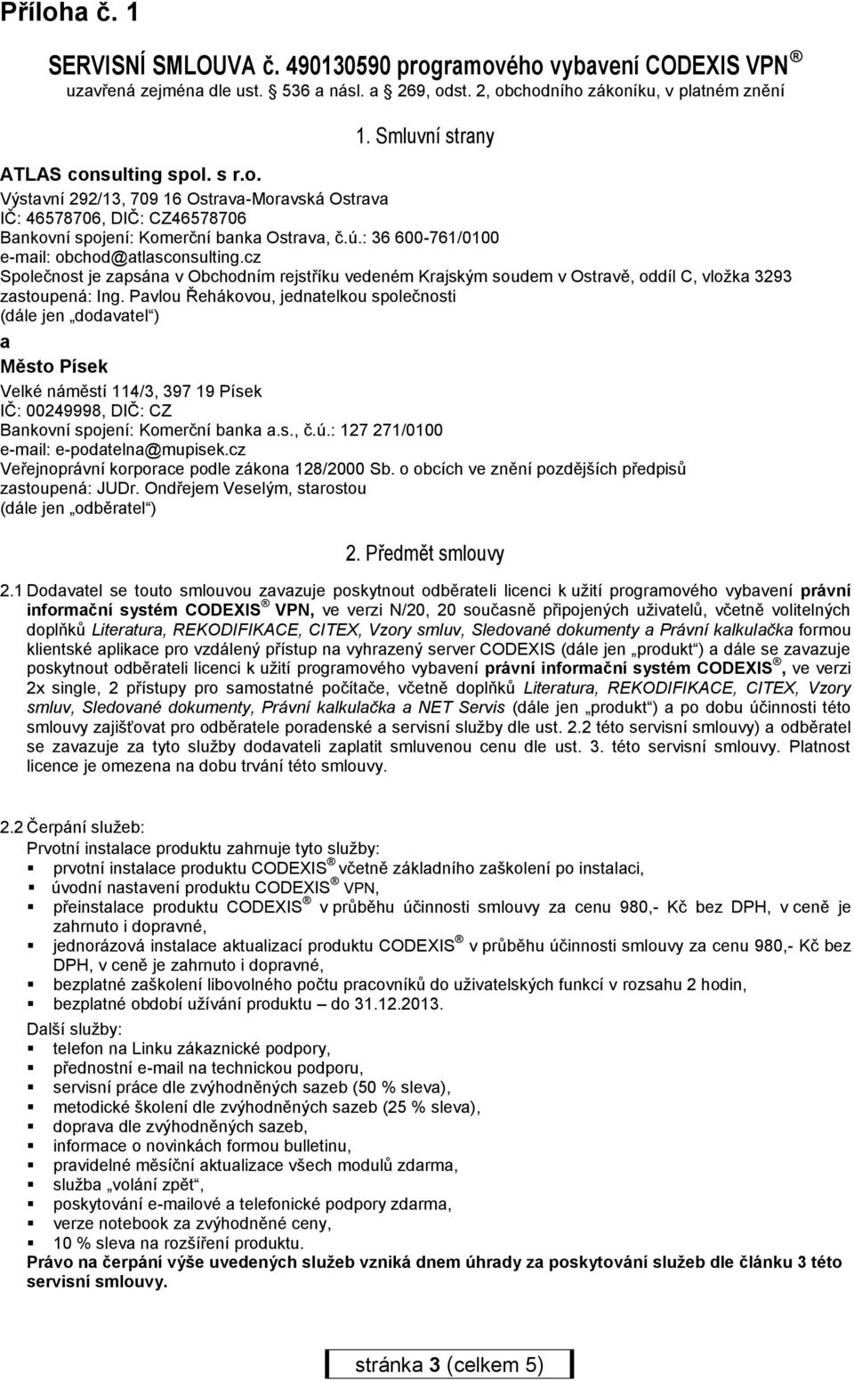 : 36 600-761/0100 e-mail: obchod@atlasconsulting.cz Společnost je zapsána v Obchodním rejstříku vedeném Krajským soudem v Ostravě, oddíl C, vložka 3293 zastoupená: Ing.