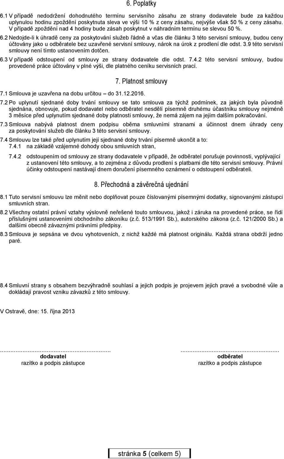 V případě zpoždění nad 4 hodiny bude zásah poskytnut v náhradním termínu se slevou 50 %. 6.